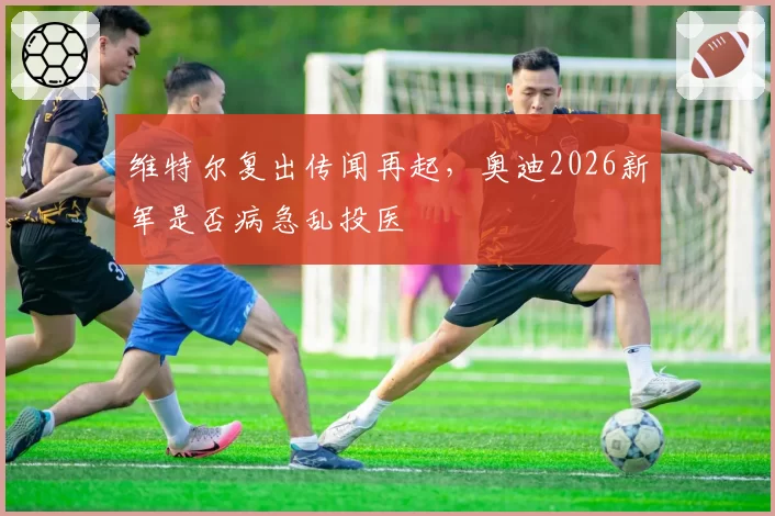 维特尔复出传闻再起，奥迪2026新军是否病急乱投医