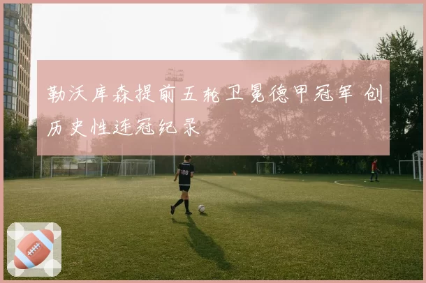 勒沃库森提前五轮卫冕德甲冠军 创历史性连冠纪录