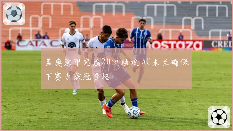 莱奥意甲完成20次助攻 AC米兰确保下赛季欧冠资格
